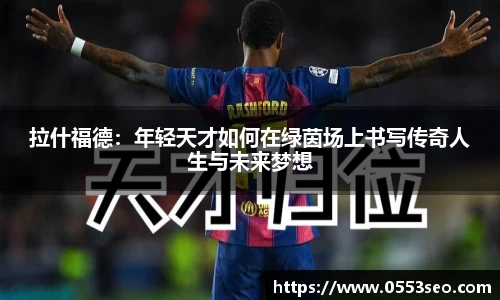 拉什福德：年轻天才如何在绿茵场上书写传奇人生与未来梦想
